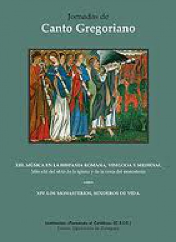 XIII Jornadas de Canto gregoriano: Música en la Hispania romana, visigoda y medieval. XIV Jornadas...